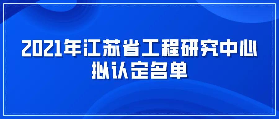 公示 | 2021年江蘇省工程研究中心擬認定名單