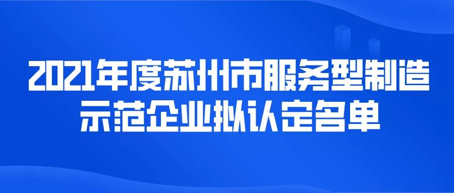 【蘇州市】36家！2021年度蘇州市服務(wù)型制造示范企業(yè)擬認(rèn)定名單