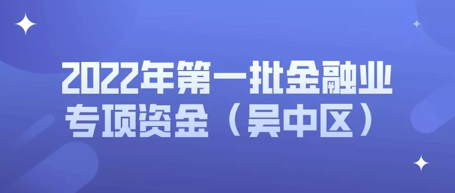 申報(bào) | 2022年第一批金融業(yè)專項(xiàng)資金（吳中區(qū)）