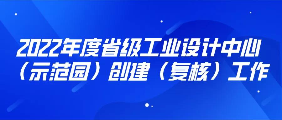 2022年度工業(yè)設(shè)計(jì)中心（示范園）創(chuàng)建（復(fù)核），4月8、11日截止