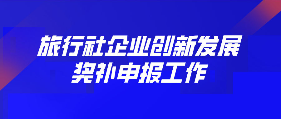 獎(jiǎng)補(bǔ)120家！旅行社企業(yè)創(chuàng)新發(fā)展獎(jiǎng)補(bǔ)開始申報(bào)