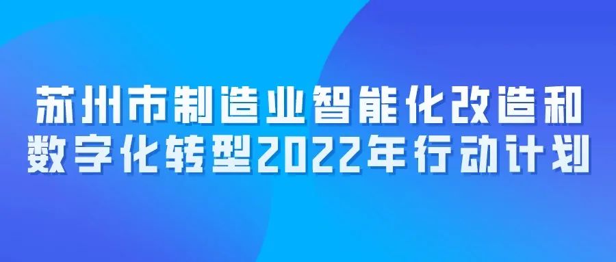 蘇州市制造業(yè)智能化改造和數(shù)字化轉(zhuǎn)型2022年行動(dòng)計(jì)劃