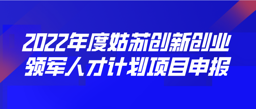 2022年度姑蘇創(chuàng)新創(chuàng)業(yè)領(lǐng)軍人才計(jì)劃項(xiàng)目