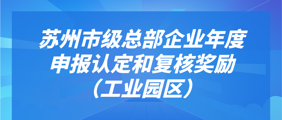 蘇州市級總部企業(yè)申報(bào)認(rèn)定和年度復(fù)核工作（工業(yè)園區(qū)）