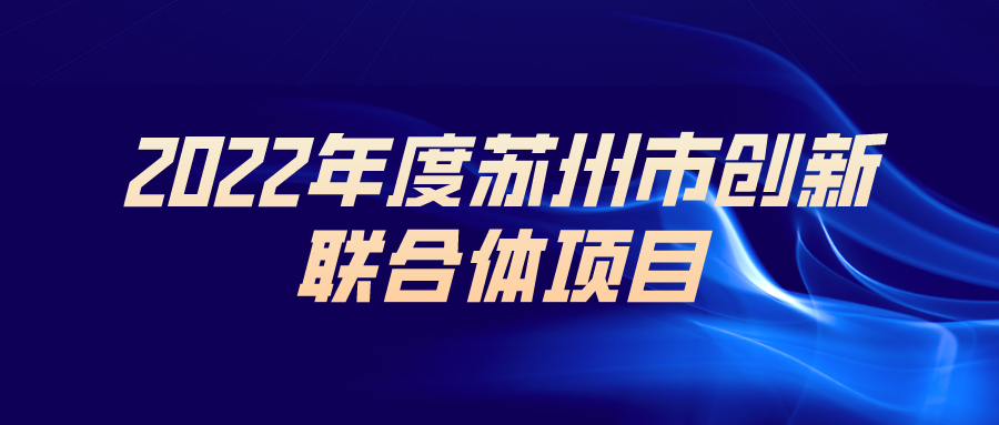 申報(bào) | 2022年度蘇州市創(chuàng)新聯(lián)合體項(xiàng)目，200萬資助！