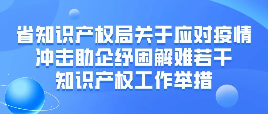 省知識產(chǎn)權(quán)局關(guān)于應(yīng)對疫情沖擊助企紓困解難若干知識產(chǎn)權(quán)工作舉措