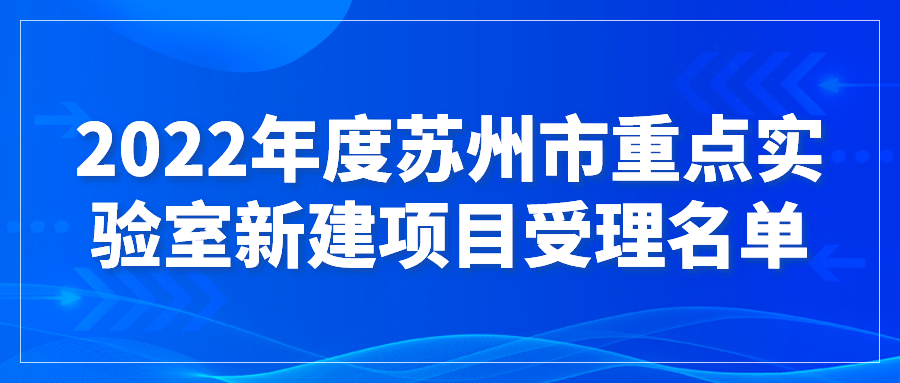 2022年度蘇州市重點(diǎn)實(shí)驗(yàn)室新建項(xiàng)目受理名單