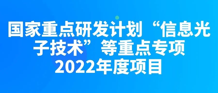 國家重點(diǎn)研發(fā)計(jì)劃“信息光子技術(shù)”等重點(diǎn)專項(xiàng)2022年度項(xiàng)目