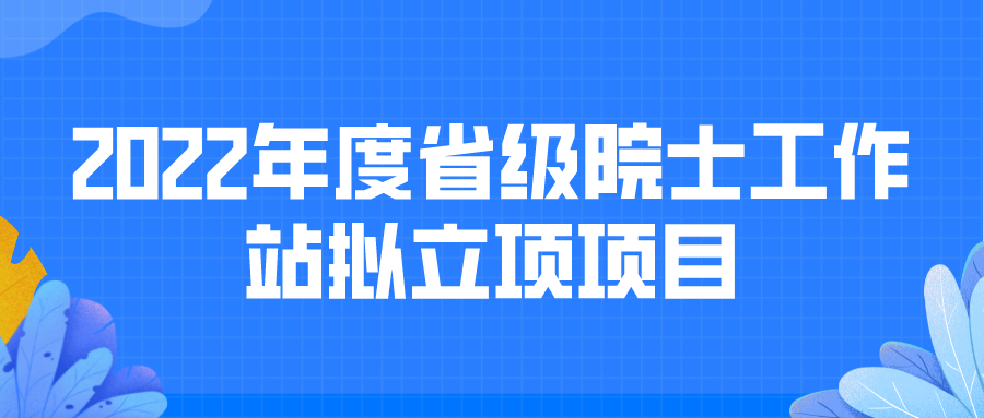 2022年度省級院士工作站擬立項(xiàng)項(xiàng)目