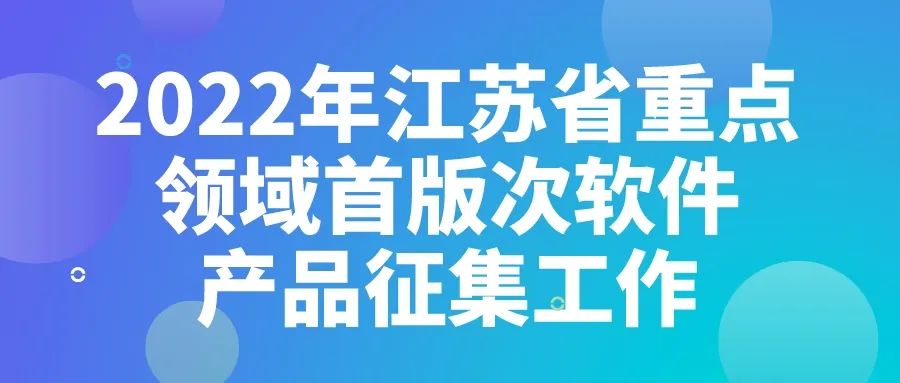 2022年江蘇省重點(diǎn)領(lǐng)域首版次軟件產(chǎn)品征集工作