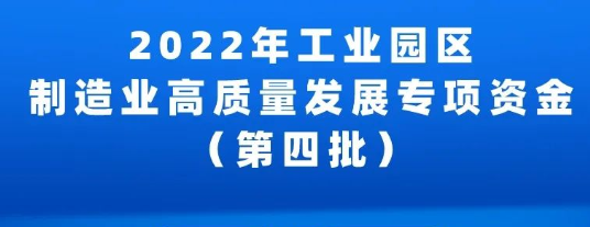 2022年工業(yè)園區(qū)制造業(yè)高質(zhì)量發(fā)展專項(xiàng)資金項(xiàng)目（第四批）