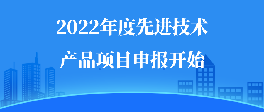 2022年度先進(jìn)技術(shù)產(chǎn)品項(xiàng)目申報(bào)開始