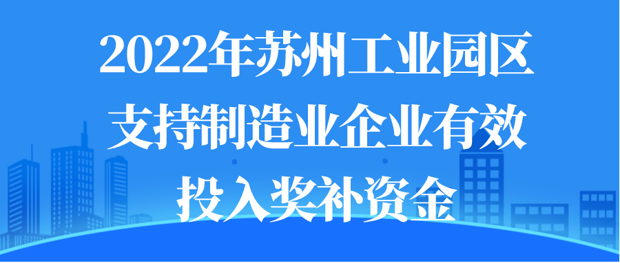 2022年蘇州工業(yè)園區(qū)支持制造業(yè)企業(yè)有效投入獎補(bǔ)資金