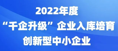 2022年度“千企升級”企業(yè)入庫培育和創(chuàng)新型中小企業(yè)評價工作