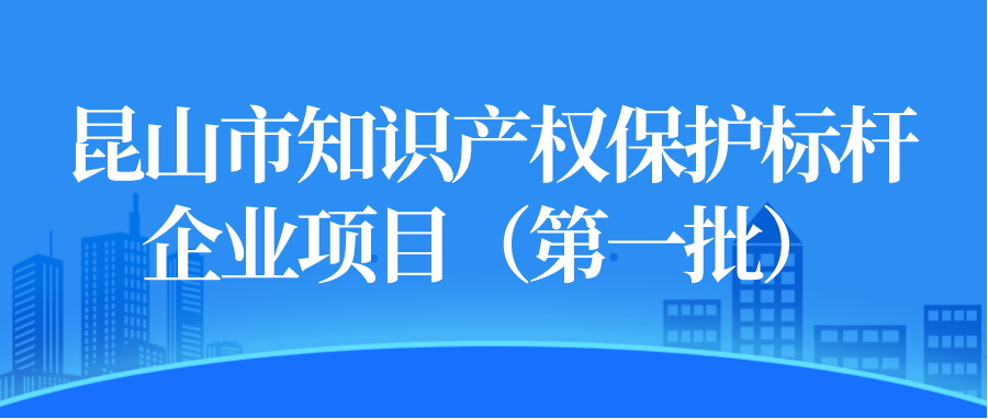 昆山市知識產權保護標桿企業(yè)項目（第一批）