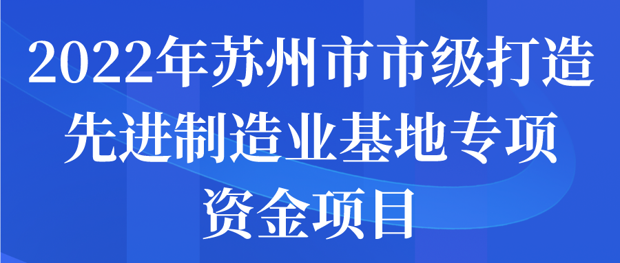 2022年蘇州市市級打造先進制造業(yè)基地專項資金項目