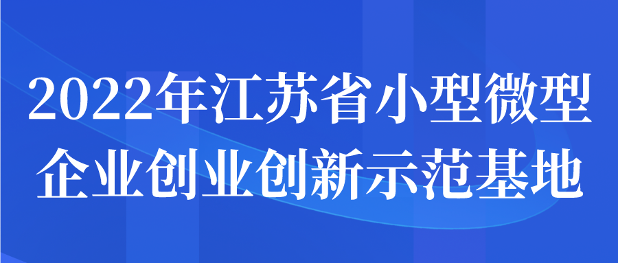 2022年江蘇省小型微型企業(yè)創(chuàng)業(yè)創(chuàng)新示范基地申報(bào)開始