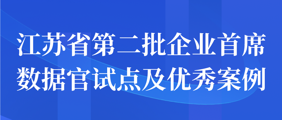 江蘇省第二批企業(yè)首席數(shù)據(jù)官試點及優(yōu)秀案例申報開始