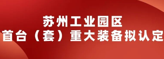 2022年蘇州工業(yè)園區(qū)首臺(tái)（套）重大裝備擬認(rèn)定名單公示