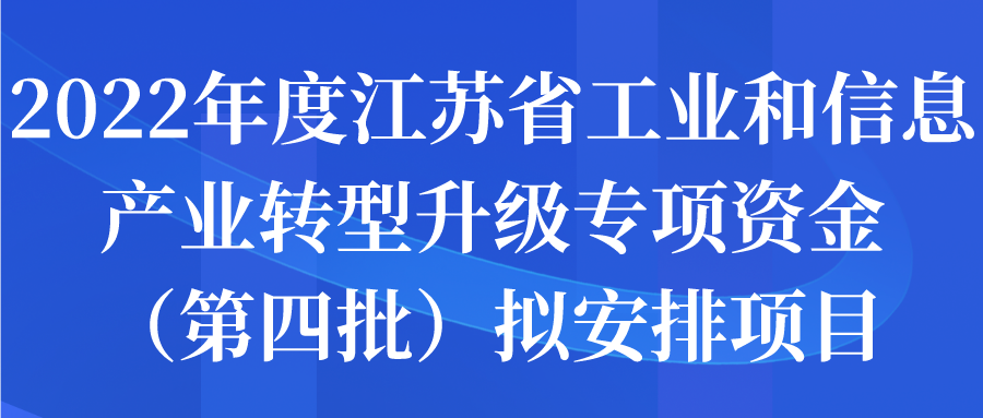 2022年度江蘇省工業(yè)和信息產業(yè)轉型升級專項資金（第四批）擬安排項目