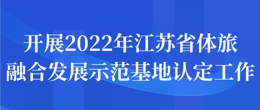 開展2022年江蘇省體旅融合發(fā)展示范基地認(rèn)定工作申報通知