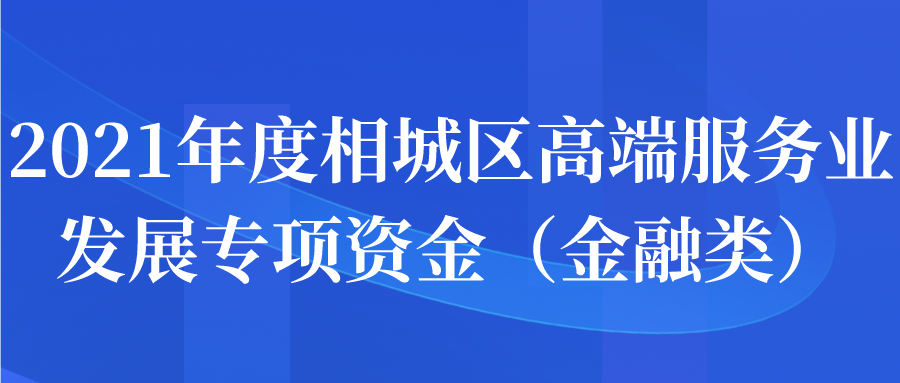 2021年度相城區(qū)高端服務業(yè)發(fā)展專項資金（金融類）申報通知