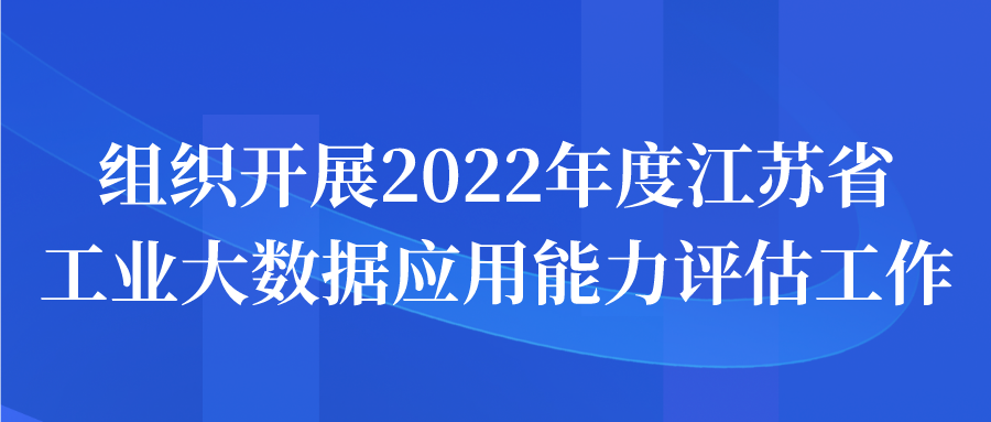 組織開展2022年度江蘇省工業(yè)大數據應用能力評估工作申報開始