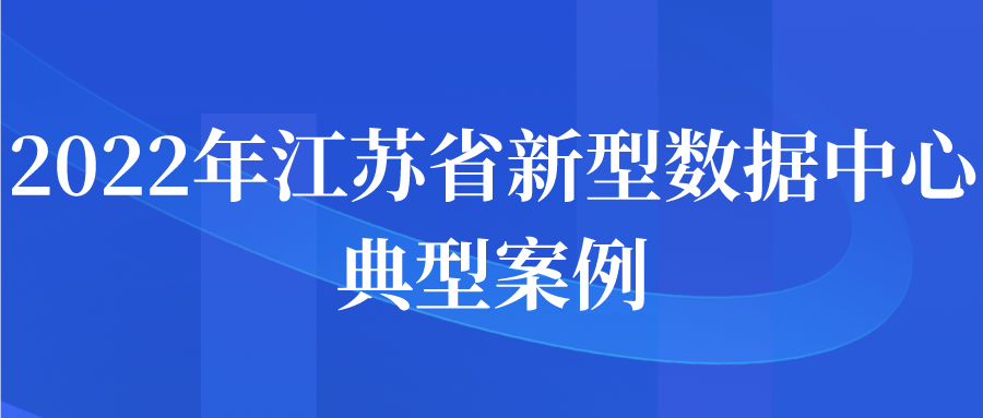 2022年江蘇省新型數(shù)據(jù)中心典型案例申報開始