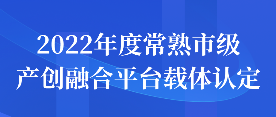 2022年度常熟市級產(chǎn)創(chuàng)融合平臺載體認定申報開始