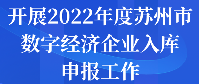 開展2022年度蘇州市數(shù)字經(jīng)濟(jì)企業(yè)入庫(kù)申報(bào)工作的通知