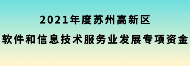 2021年度蘇州高新區(qū)軟件和信息技術(shù)服務(wù)業(yè)發(fā)展專項(xiàng)資金申報(bào)指南