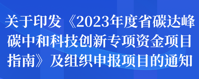 關(guān)于印發(fā)《2023年度省碳達(dá)峰碳中和科技創(chuàng)新專項(xiàng)資金項(xiàng)目指南》及組織申報(bào)項(xiàng)目的通知