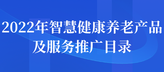 2022年智慧健康養(yǎng)老產(chǎn)品及服務(wù)推廣目錄申報(bào)通知