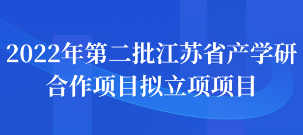 2022年第二批江蘇省產(chǎn)學(xué)研合作項(xiàng)目擬立項(xiàng)項(xiàng)目公示