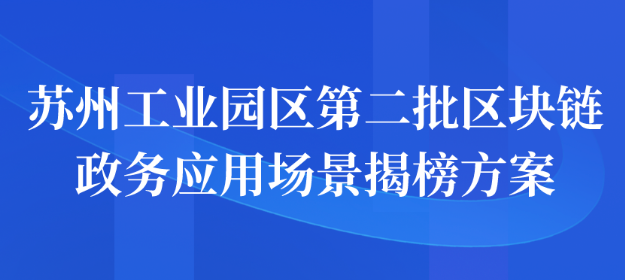 蘇州工業(yè)園區(qū)第二批區(qū)塊鏈政務(wù)應(yīng)用場(chǎng)景揭榜方案