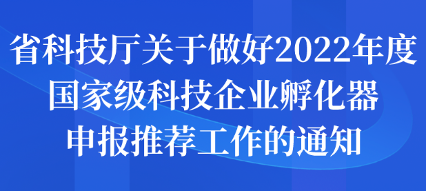 省科技廳關(guān)于做好2022年度國家級(jí)科技企業(yè)孵化器申報(bào)推薦工作的通知