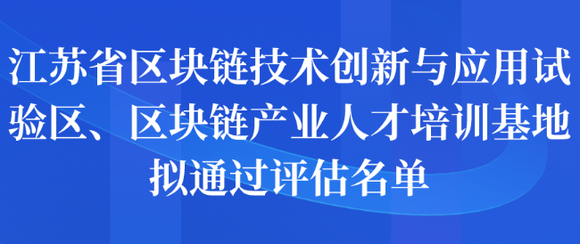 江蘇省區(qū)塊鏈技術(shù)創(chuàng)新與應(yīng)用試驗(yàn)區(qū)、區(qū)塊鏈產(chǎn)業(yè)人才培訓(xùn)基地?cái)M通過評(píng)估名單