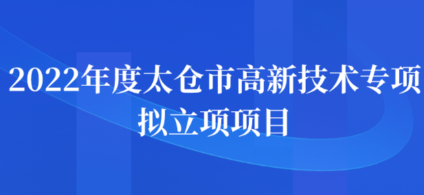 2022年度太倉(cāng)市高新技術(shù)專項(xiàng)擬立項(xiàng)項(xiàng)目名單公示