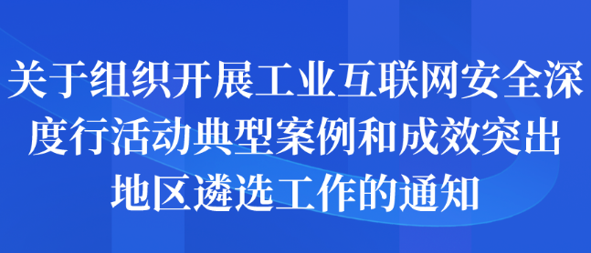 關(guān)于組織開展工業(yè)互聯(lián)網(wǎng)安全深度行活動(dòng)典型案例和成效突出地區(qū)遴選工作的通知