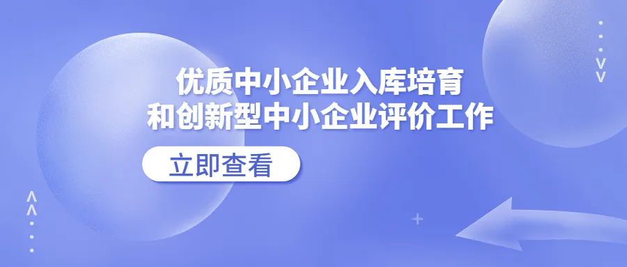 2023年度優(yōu)質(zhì)中小企業(yè)入庫培育和創(chuàng)新型中小企業(yè)評價工作的通知