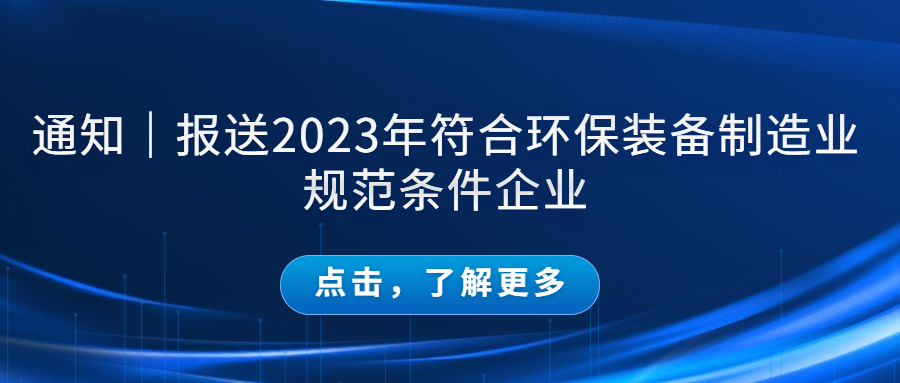 通知｜報送2023年符合環(huán)保裝備制造業(yè)規(guī)范條件企業(yè)