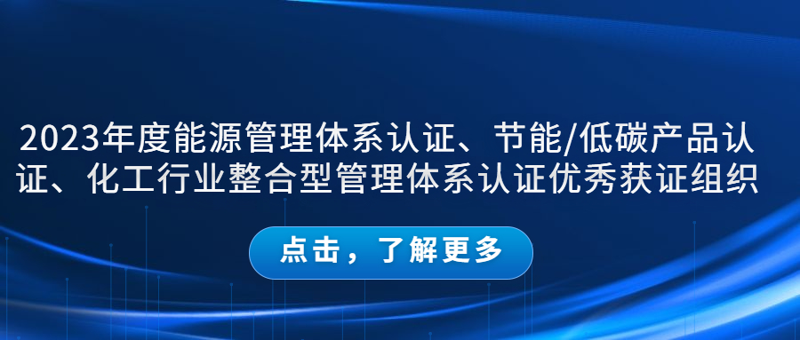 公示｜2023年度能源管理體系認證、節(jié)能/低碳產(chǎn)品認證、化工行業(yè)整合型管理體系認證優(yōu)秀獲證組織