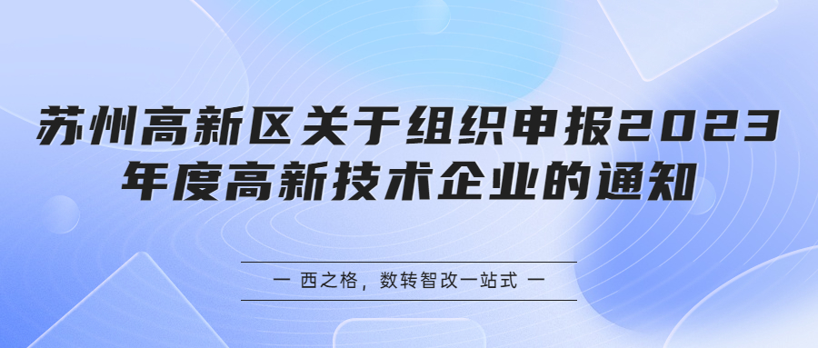 蘇州高新區(qū)關(guān)于組織申報2023年度高新技術(shù)企業(yè)的通知