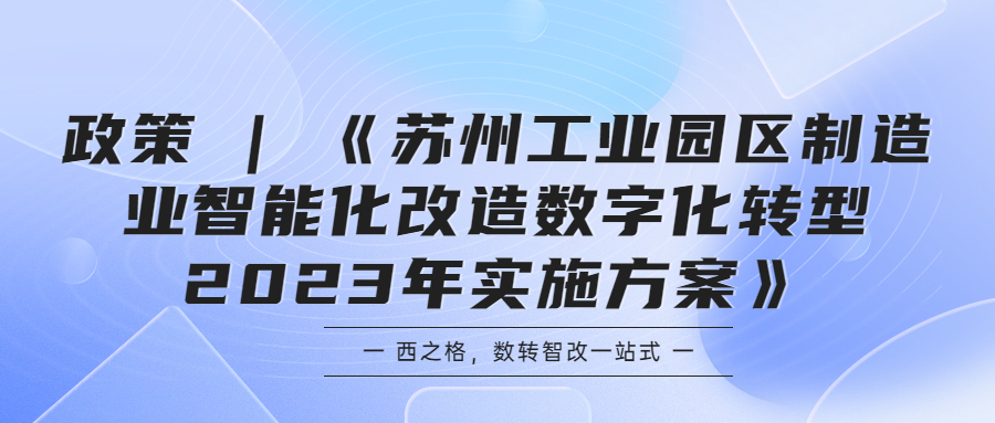 政策 | 《蘇州工業(yè)園區(qū)制造業(yè)智能化改造數(shù)字化轉(zhuǎn)型2023年實施方案》