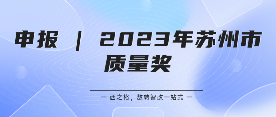 申報(bào) | ?2023年蘇州市質(zhì)量獎(jiǎng)