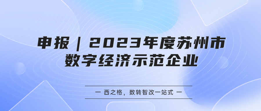 申報(bào)｜2023年度蘇州市數(shù)字經(jīng)濟(jì)示范企業(yè)