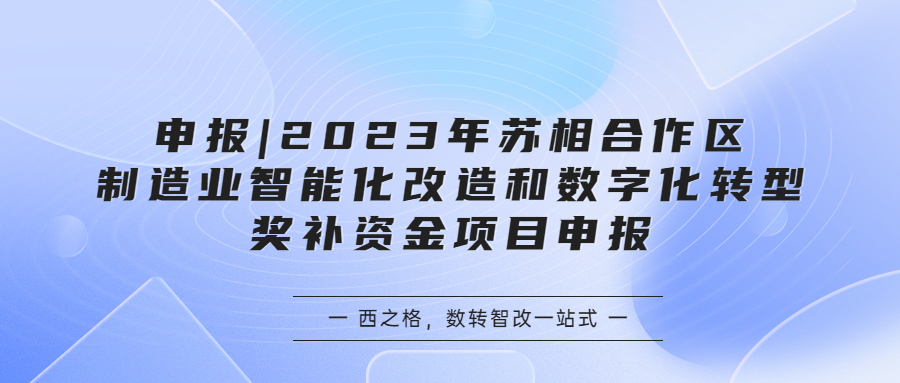 項(xiàng)目申報(bào) |?? 2023年蘇相合作區(qū)制造業(yè)智能化改造和數(shù)字化轉(zhuǎn)型獎(jiǎng)補(bǔ)資金項(xiàng)目申報(bào)