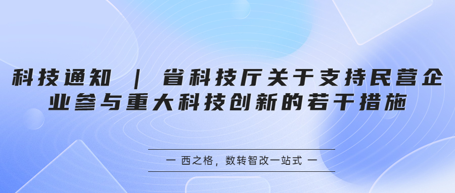 科技通知 | 省科技廳關(guān)于支持民營企業(yè)參與重大科技創(chuàng)新的若干措施