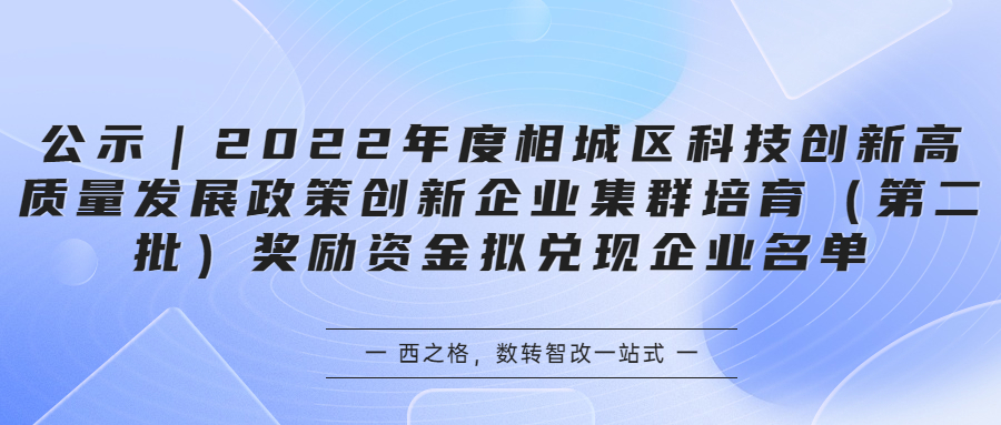 公示｜2022年度相城區(qū)科技創(chuàng)新高質(zhì)量發(fā)展政策創(chuàng)新企業(yè)集群培育（第二批）獎勵資金擬兌現(xiàn)企業(yè)名單