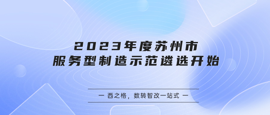 2023年度蘇州市服務(wù)型制造示范遴選開始